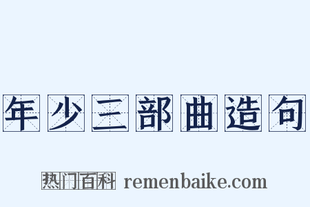 年少三部曲造句是什么意思的图片